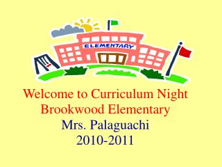 Welcome to Curriculum Night Brookwood Elementary Mrs. Palaguachi 2010-2011