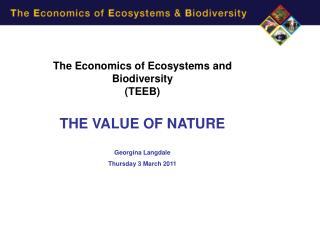 The Economics of Ecosystems and Biodiversity (TEEB) THE VALUE OF NATURE Georgina Langdale