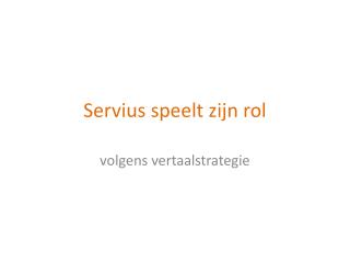 Servius speelt zijn rol