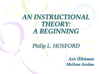 AN INSTRUCTIONAL THEORY: A BEGINNING Philip L. HOSFORD