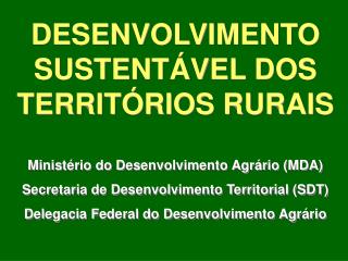 DESENVOLVIMENTO SUSTENTÁVEL DOS TERRITÓRIOS RURAIS Ministério do Desenvolvimento Agrário (MDA)
