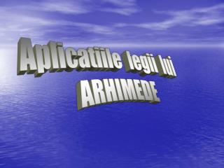 Aplicatiile legii lui ARHIMEDE