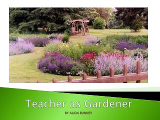 Teacher as Gardener BY ALIDA BUNNEY