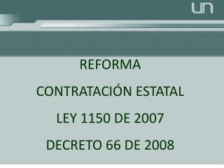 REFORMA CONTRATACIÓN ESTATAL LEY 1150 DE 2007 DECRETO 66 DE 2008