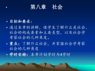 第八章 社会 目标和要求 ： 通过本章的讲解，使学生了解什么是社会、社会的构成要素和主要类型，以及社会学考察社会的几种角度。 重点： 了解什么社会，并掌握社会学考察社会的几种角度