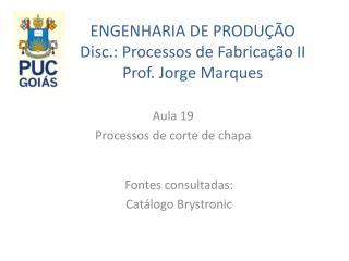ENGENHARIA DE PRODUÇÃO Disc.: Processos de Fabricação II Prof. Jorge Marques