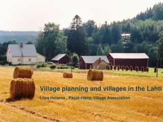 Village planning and villages in the Lahti region Liisa Helanto , Päijät-Häme Village Association