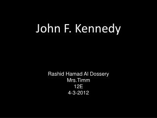 John F. Kennedy Rashid Hamad Al Dossery Mrs.Timm 12E 4-3-2012