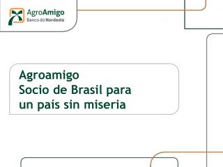 Agroamigo Socio de Brasil para un país sin miseria
