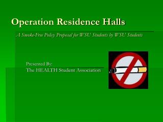 Operation Residence Halls A Smoke-Free Policy Proposal for WSU Students by WSU Students