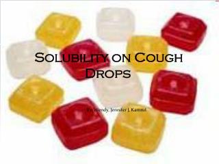 Solubility on Cough 		 Drops
