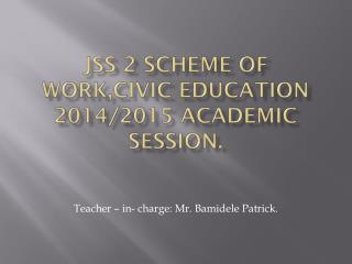 JSS 2 SCHEME OF WORK,CIVIC EDUCATION 2014/2015 ACADEMIC SESSION.