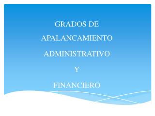 GRADOS DE APALANCAMIENTO ADMINISTRATIVO Y FINANCIERO