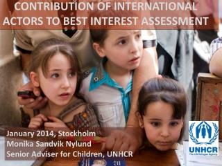 January 2014, Stockholm Monika Sandvik Nylund Senior Adviser for Children, UNHCR