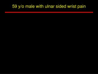 59 y/o male with ulnar sided wrist pain