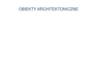 OBIEKTY ARCHITEKTONICZNE