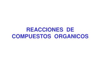 REACCIONES DE COMPUESTOS ORGANICOS