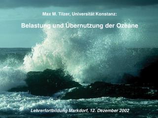 Max M. Tilzer, Universität Konstanz: Belastung und Übernutzung der Ozeane