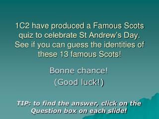 Bonne chance! (Good luck!) TIP: to find the answer, click on the Question box on each slide!