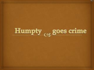 Humpty goes crime