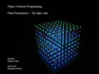 Object Oriented Programming Final Presentation – The light cube Student: Alfonso.Oliva Instructor: