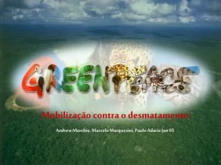 Mobilização contra o desmatamento Andrew Murchie, Marcelo Marquesini, Paulo Adario Jun 05