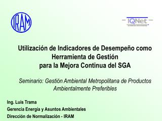 Ing. Luis Trama					 Gerencia Energía y Asuntos Ambientales Dirección de Normalización - IRAM