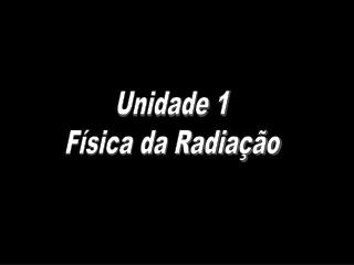 Unidade 1 Física da Radiação