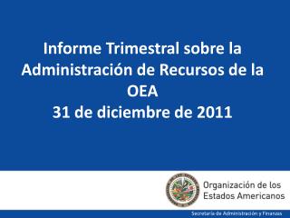 Informe Trimestral sobre la Administración de Recursos de la OEA 31 de diciembre de 2011