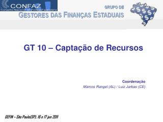 GT 10 – Captação de Recursos Coordenação Marcos Rangel (AL) / Luiz Jarbas (CE)
