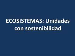 ECOSISTEMAS: Unidades con sostenibilidad