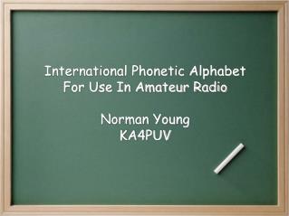 International Phonetic Alphabet For Use In Amateur Radio Norman Young KA4PUV