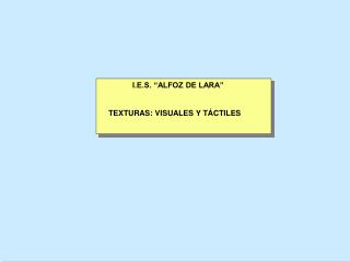 I.E.S. “ALFOZ DE LARA” TEXTURAS: VISUALES Y TÁCTILES