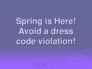 Spring is Here! Avoid a dress code violation!