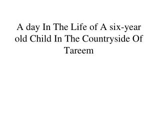 A day In The Life of A six-year old Child In The Countryside Of Tareem