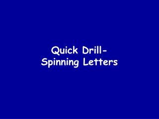Quick Drill- Spinning Letters