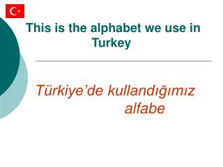 This is the alphabet we use i n Turkey