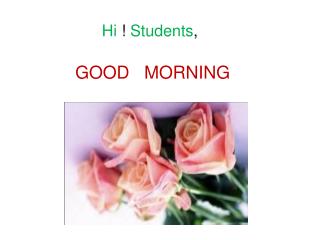 Hi ! Students , GOOD MORNING