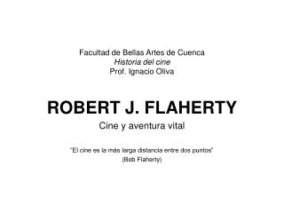Facultad de Bellas Artes de Cuenca Historia del cine Prof. Ignacio Oliva ROBERT J. FLAHERTY