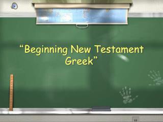 “ Beginning New Testament Greek ”