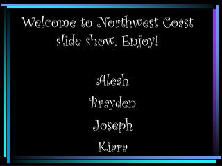 Welcome to Northwest Coast slide show. Enjoy!