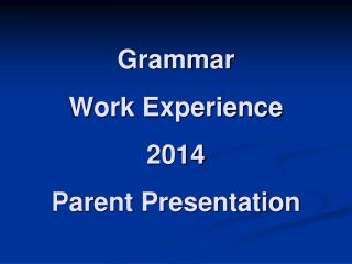 Grammar Work Experience 2014 Parent Presentation