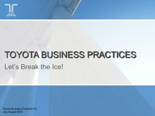 TOYOTA BUSINESS PRACTICES Let’s Break the Ice!