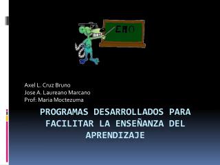 Programas Desarrollados para Facilitar la Enseñanza del Aprendizaje