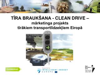 TĪRA BRAUKŠANA - CLEAN DRIVE – mārketinga projekts tīrākiem transportlīdzekļiem Eiropā
