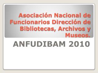 Asociación Nacional de Funcionarios Dirección de Bibliotecas, Archivos y Museos.