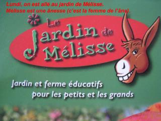 Lundi, on est allé au jardin de Mélisse. Mélisse est une ânesse (c’est la femme de l’âne).