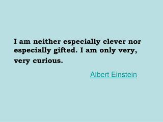 I am neither especially clever nor especially gifted. I am only very, very curious.