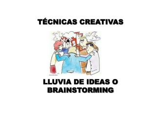 TÉCNICAS CREATIVAS LLUVIA DE IDEAS O BRAINSTORMING