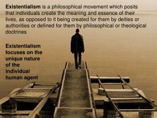 Existentialism focuses on the unique nature of the individual human agent